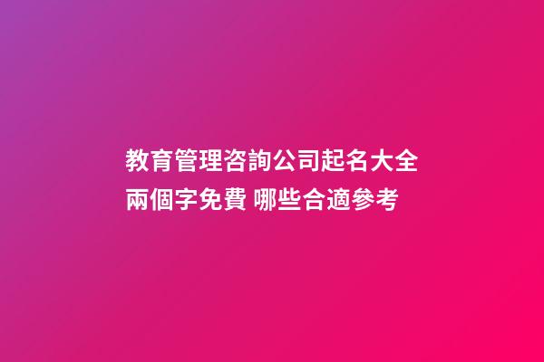 教育管理咨詢公司起名大全兩個字免費 哪些合適參考-第1張-公司起名-玄機派